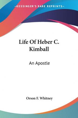 Life of Heber C. Kimball: An Apostle