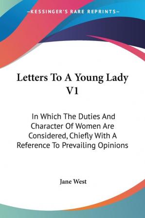 Letters to a Young Lady: In Which the Duties and Character of Women Are Considered Chiefly With a Reference to Prevailing Opinions: 1