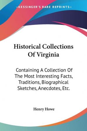 Historical Collections of Virginia: Containing a Collection of the Most Interesting Facts Traditions Biographical Sketches Anecdotes Etc.