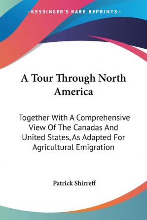 A Tour Through North America: Together With A Comprehensive View Of The Canadas And United States As Adapted For Agricultural Emigration