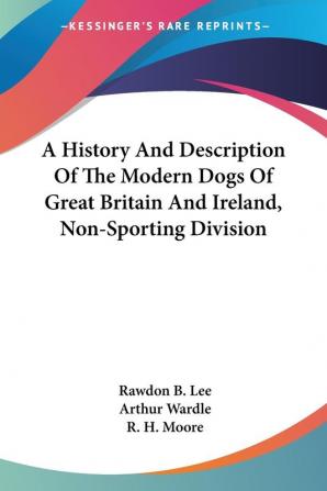 A History and Description of the Modern Dogs of Great Britain and Ireland Non-sporting Division