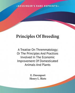 Principles of Breeding: A Treatise on Thremmatology; or the Principles and Practices Involved in the Economic Improvement of Domesticated Animals and Plants