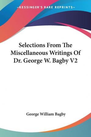 Selections From The Miscellaneous Writings Of Dr. George W. Bagby: 2