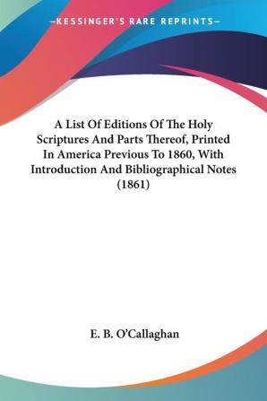 A List Of Editions Of The Holy Scriptures And Parts Thereof Printed In America Previous To 1860 With Introduction And Bibliographical Notes (1861)