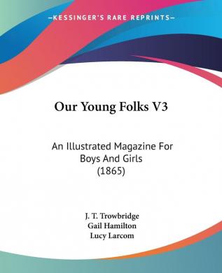 Our Young Folks: An Illustrated Magazine for Boys and Girls: An Illustrated Magazine For Boys And Girls (1865): 3