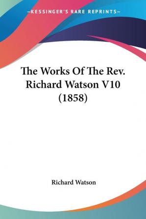 The Works Of The Rev. Richard Watson: 10