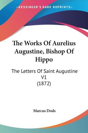 The Works Of Aurelius Augustine Bishop Of Hippo: The Letters Of Saint Augustine V1 (1872)