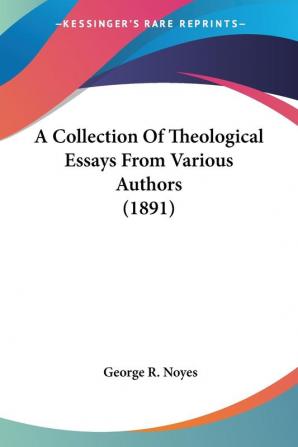 A Collection Of Theological Essays From Various Authors