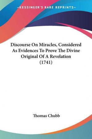 Discourse On Miracles Considered As Evidences To Prove The Divine Original Of A Revelation