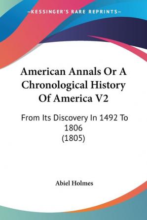 American Annals Or A Chronological History Of America Vol 2: From Its Discovery In 1492 To 1806: From Its Discovery In 1492 To 1806 (1805)