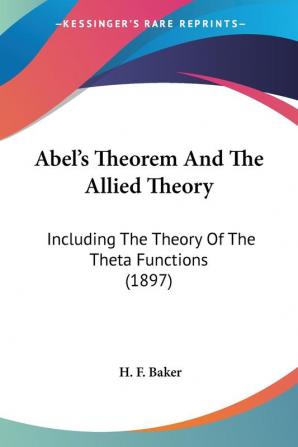 Abel's Theorem And The Allied Theory: Including the Theory of the Theta Functions: Including The Theory Of The Theta Functions (1897)