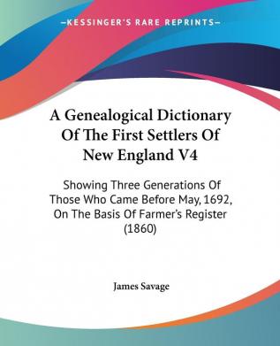 A Genealogical Dictionary Of The First Settlers Of New England V4: Showing Three Generations Of Those Who Came Before May 1692 On The Basis Of Farmer's Register (1860)