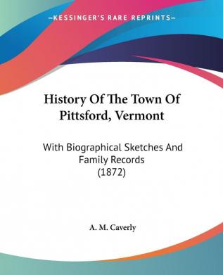 History Of The Town Of Pittsford Vermont: With Biographical Sketches and Family Records: With Biographical Sketches And Family Records (1872)