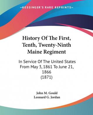 History Of The First Tenth Twenty-Ninth Maine Regiment: In Service of the United States from May 3 1861 to June 21 1866: In Service Of The United States From May 3 1861 To June 21 1866 (1871)