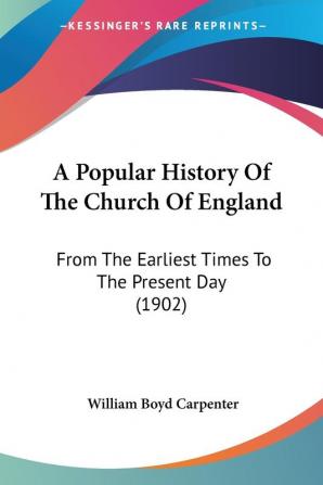 A Popular History Of The Church Of England: From the Earliest Times to the Present Day: From The Earliest Times To The Present Day (1902)