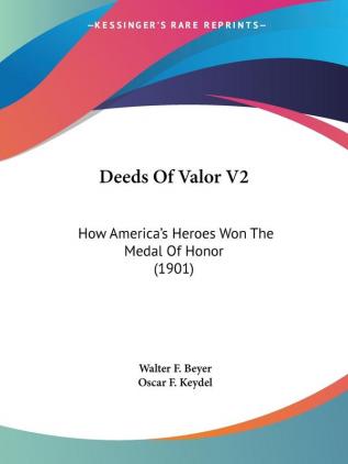 Deeds Of Valor: How America's Heroes Won the Medal of Honor: How America's Heroes Won The Medal Of Honor (1901): 2