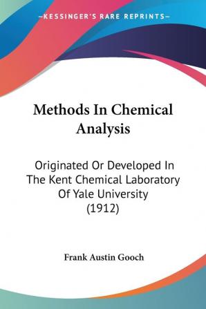 Methods In Chemical Analysis: Originated or Developed in the Kent Chemical Laboratory of Yale University: Originated Or Developed In The Kent Chemical Laboratory Of Yale University (1912)