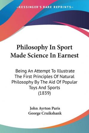 Philosophy In Sport Made Science In Earnest: Being an Attempt to Illustrate the First Principles of Natural Philosophy by the Aid of Popular Toys and ... By The Aid Of Popular Toys And Sports (1839)