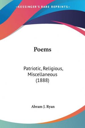 Poems: Patriotic Religious Miscellaneous: Patriotic Religious Miscellaneous (1888)