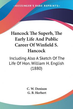 Hancock The Superb The Early Life And Public Career Of Winfield S. Hancock: Including Also a Sketch of the Life of Hon. William H. English: Including ... Of The Life Of Hon. William H. English (1880)