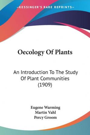 Oecology Of Plants: An Introduction to the Study of Plant Communities: An Introduction To The Study Of Plant Communities (1909)