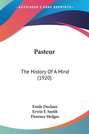 Pasteur: The History of a Mind: The History Of A Mind (1920)