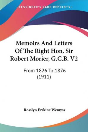 Memoirs And Letters Of The Right Hon. Sir Robert Morier G.C.B.: From 1826 to 1876: From 1826 To 1876 (1911)