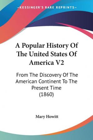 A Popular History Of The United States Of America: From the Discovery of the American Continent to the Present Time: From The Discovery Of The American Continent To The Present Time (1860): 2