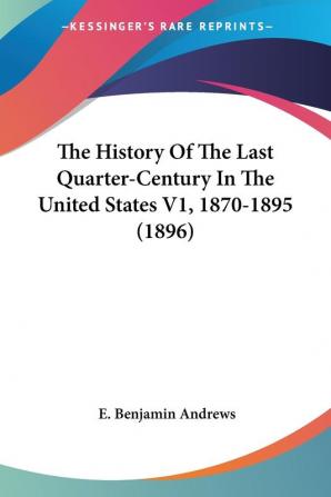 The History Of The Last Quarter-Century In The United States: 1870-1895