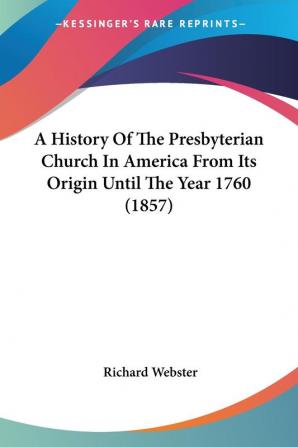 A History Of The Presbyterian Church In America From Its Origin Until The Year 1760