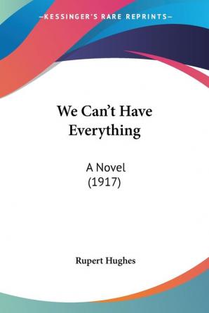 We Can't Have Everything: A Novel 1917