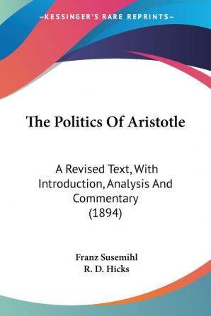 The Politics Of Aristotle: A Revised Text With Introduction Analysis and Commentary: A Revised Text With Introduction Analysis And Commentary (1894)