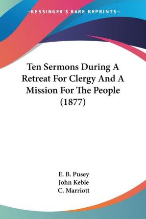 Ten Sermons During A Retreat For Clergy And A Mission For The People