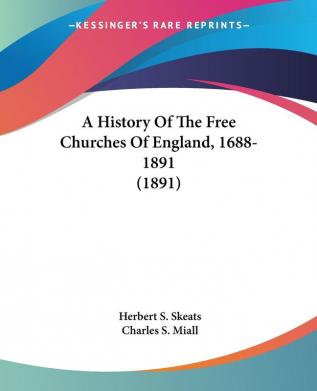 A History Of The Free Churches Of England 1688-1891