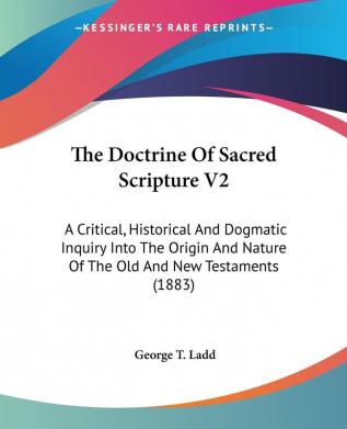 The Doctrine Of Sacred Scripture: A Critical Historical and Dogmatic Inquiry into the Origin and Nature of the Old and New Testaments: A Critical ... Of The Old And New Testaments (1883): 2