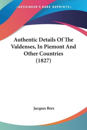 Authentic Details Of The Valdenses In Piemont And Other Countries