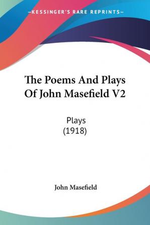 The Poems And Plays Of John Masefield: Plays (1918)