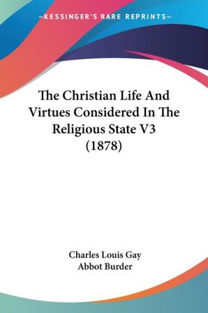 The Christian Life And Virtues Considered In The Religious State V3 1878