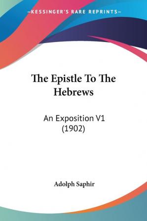 The Epistle To The Hebrews: An Exposition: An Exposition V1 (1902)