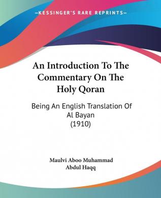 An Introduction To The Commentary On The Holy Qoran: Being an English Translation of Al Bayan: Being An English Translation Of Al Bayan (1910)