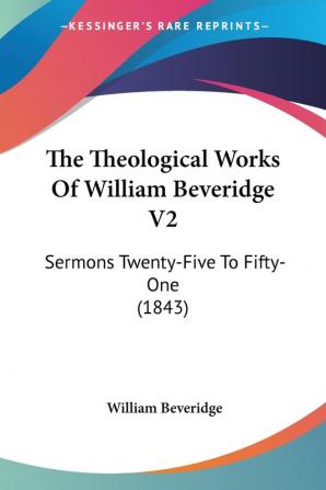 The Theological Works Of William Beveridge: Sermons Twenty-five to Fifty-one: Sermons Twenty-Five To Fifty-One (1843): 2