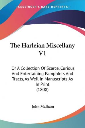 The Harleian Miscellany Vol 1 Or A Collection Of Scarce Curious And Entertaining Pamphlets And Tracts As Well In Manuscripts As In Print: Or A ... As Well In Manuscripts As In Print (1808)