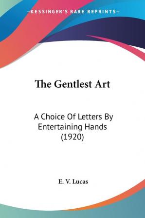 The Gentlest Art: A Choice of Letters by Entertaining Hands: A Choice Of Letters By Entertaining Hands (1920)