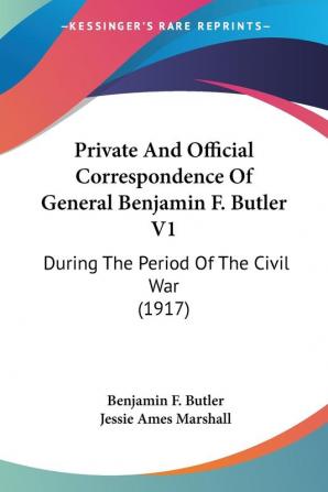 Private And Official Correspondence Of General Benjamin F. Butler: During the Period of the Civil War: During The Period Of The Civil War (1917)