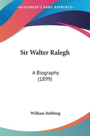 Sir Walter Ralegh: A Biography: A Biography (1899)