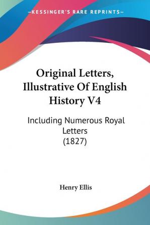 Original Letters Illustrative Of English History V4: Including Numerous Royal Letters (1827)