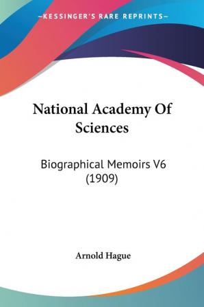 National Academy Of Sciences: Biographical Memoirs V6: Biographical Memoirs V6 (1909)