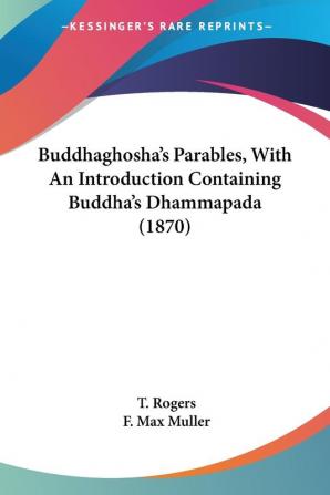 Buddhaghosha's Parables With An Introduction Containing Buddha's Dhammapada