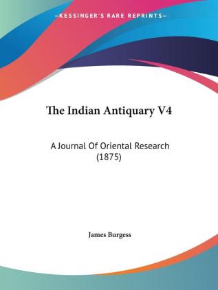 The Indian Antiquary: A Journal of Oriental Research: A Journal Of Oriental Research (1875): 4