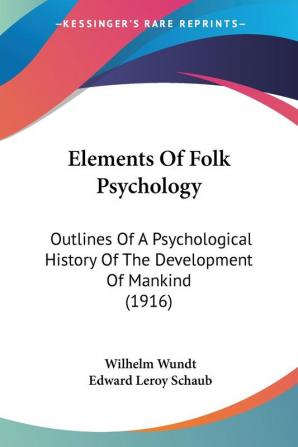 Elements Of Folk Psychology: Outlines of a Psychological History of the Development of Mankind: Outlines Of A Psychological History Of The Development Of Mankind (1916)